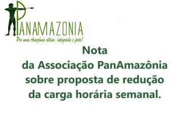 Nota da Associao PanAmaznia contrria  proposta de reduo da carga horria semanal.